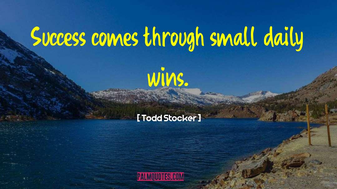 Todd Stocker Quotes: Success comes through small daily