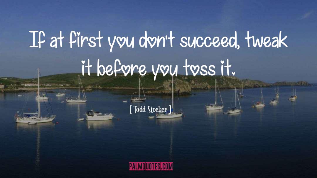 Todd Stocker Quotes: If at first you don't
