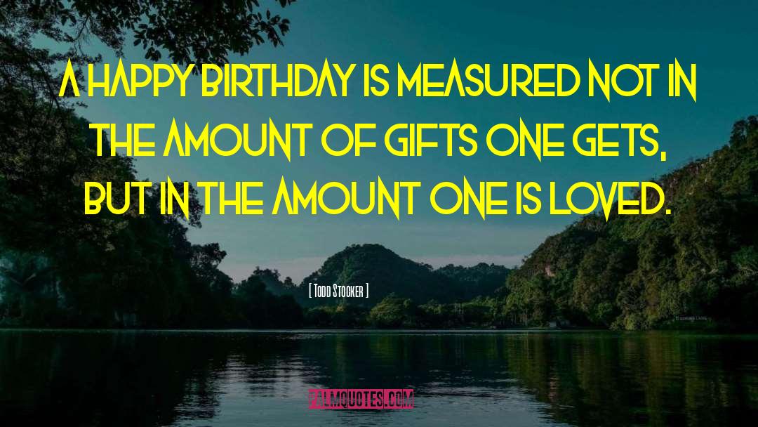 Todd Stocker Quotes: A happy birthday is measured