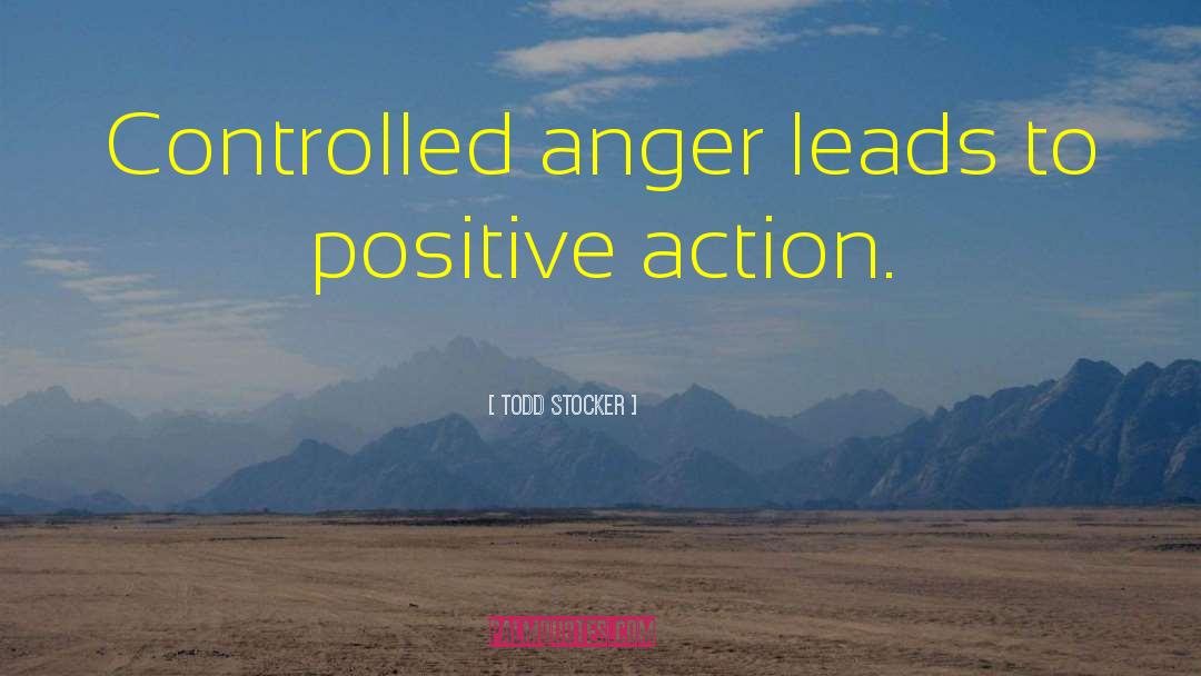 Todd Stocker Quotes: Controlled anger leads to positive