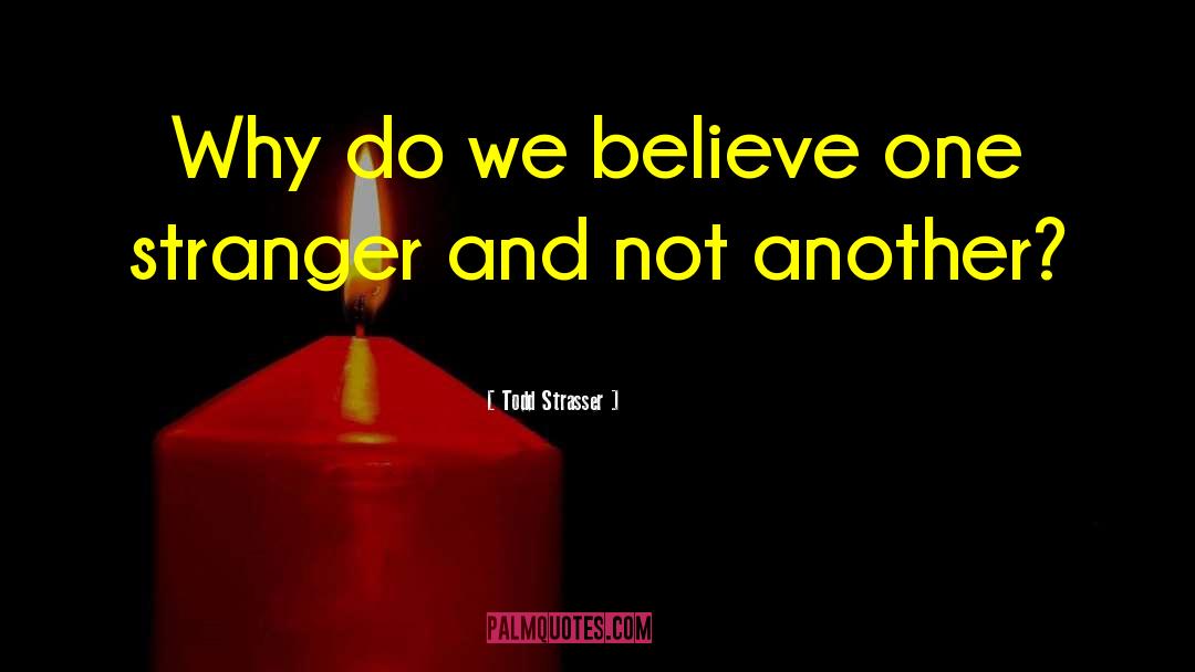Todd Strasser Quotes: Why do we believe one