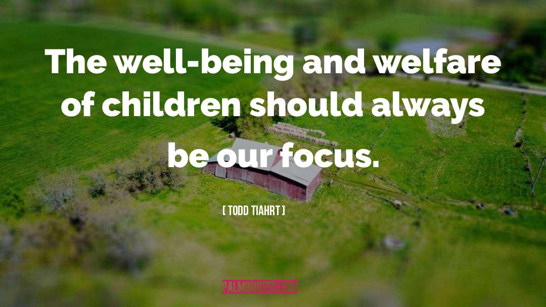 Todd Tiahrt Quotes: The well-being and welfare of