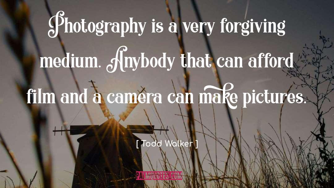 Todd Walker Quotes: Photography is a very forgiving