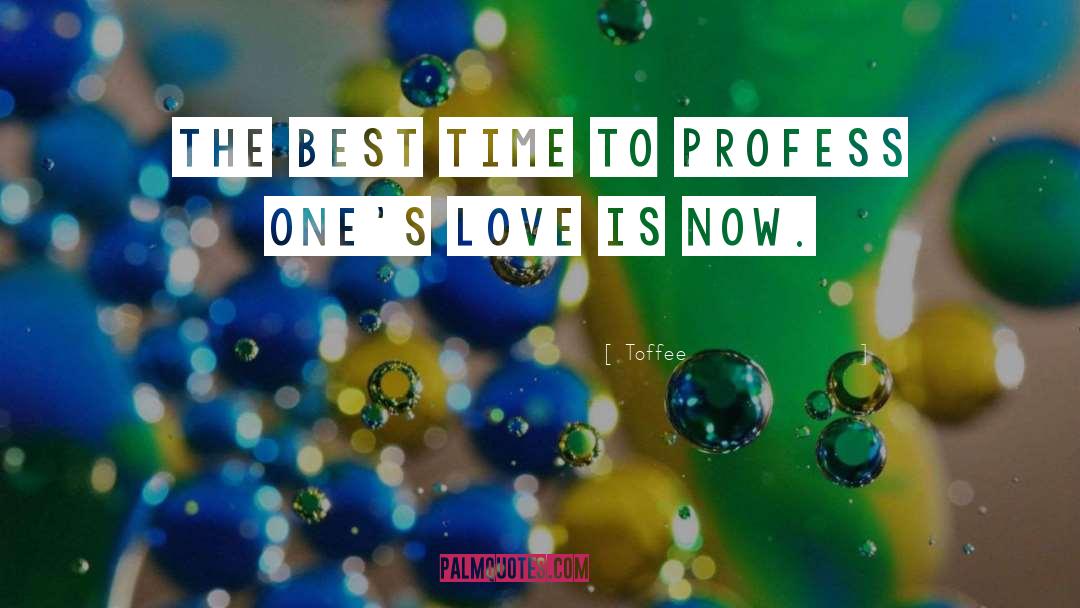 Toffee Quotes: The best time to profess