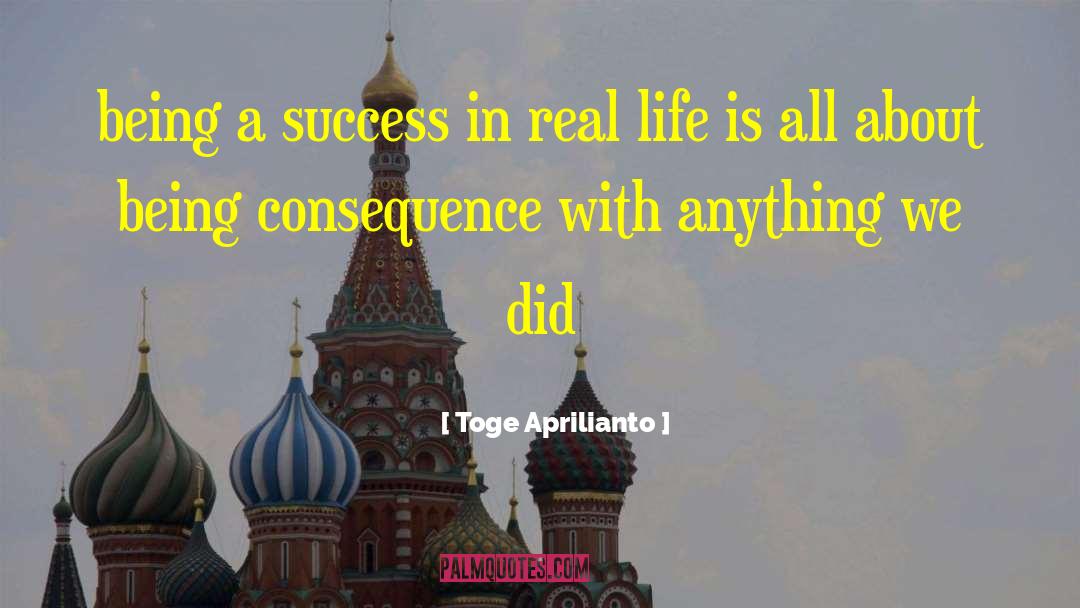 Toge Aprilianto Quotes: being a success in real