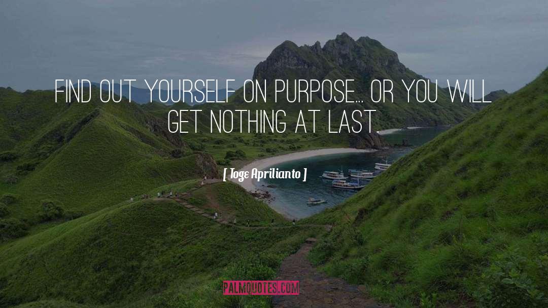 Toge Aprilianto Quotes: find out yourself on purpose...