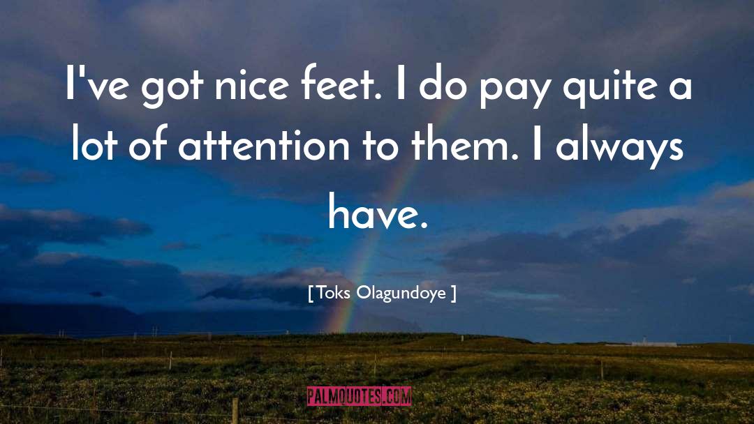 Toks Olagundoye Quotes: I've got nice feet. I