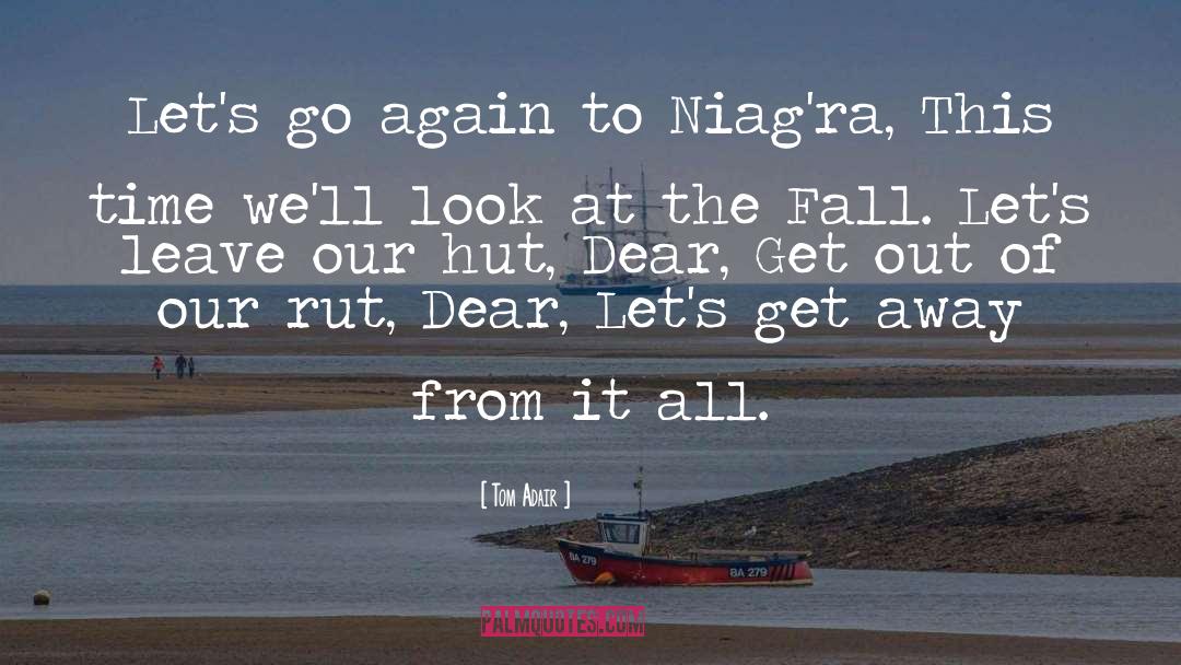 Tom Adair Quotes: Let's go again to Niag'ra,