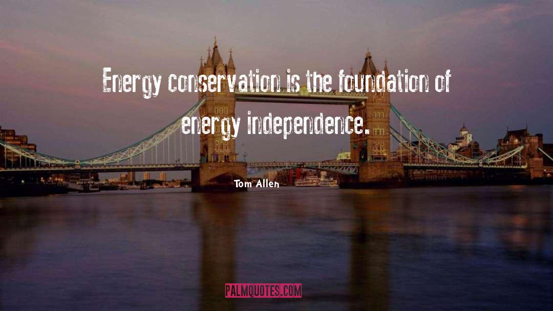 Tom Allen Quotes: Energy conservation is the foundation