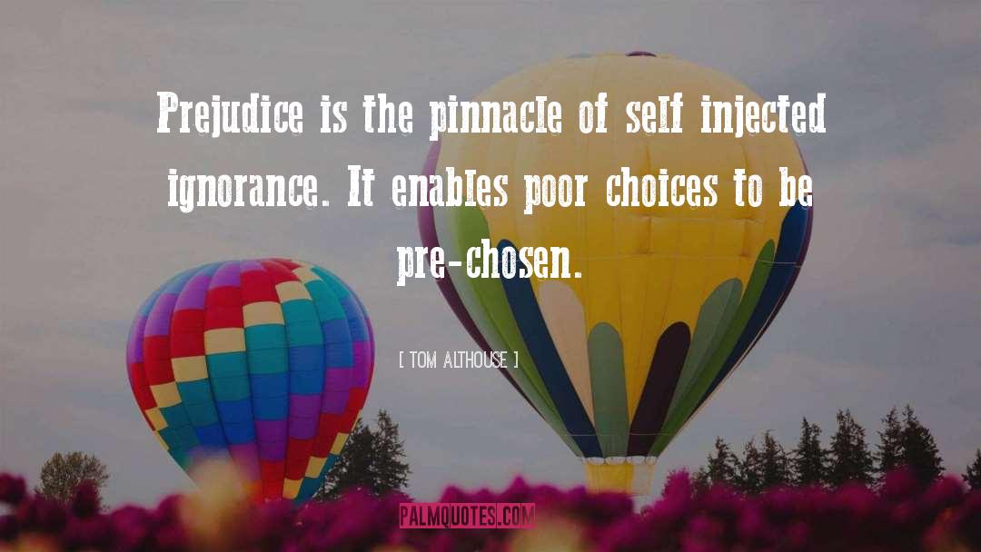 Tom Althouse Quotes: Prejudice is the pinnacle of