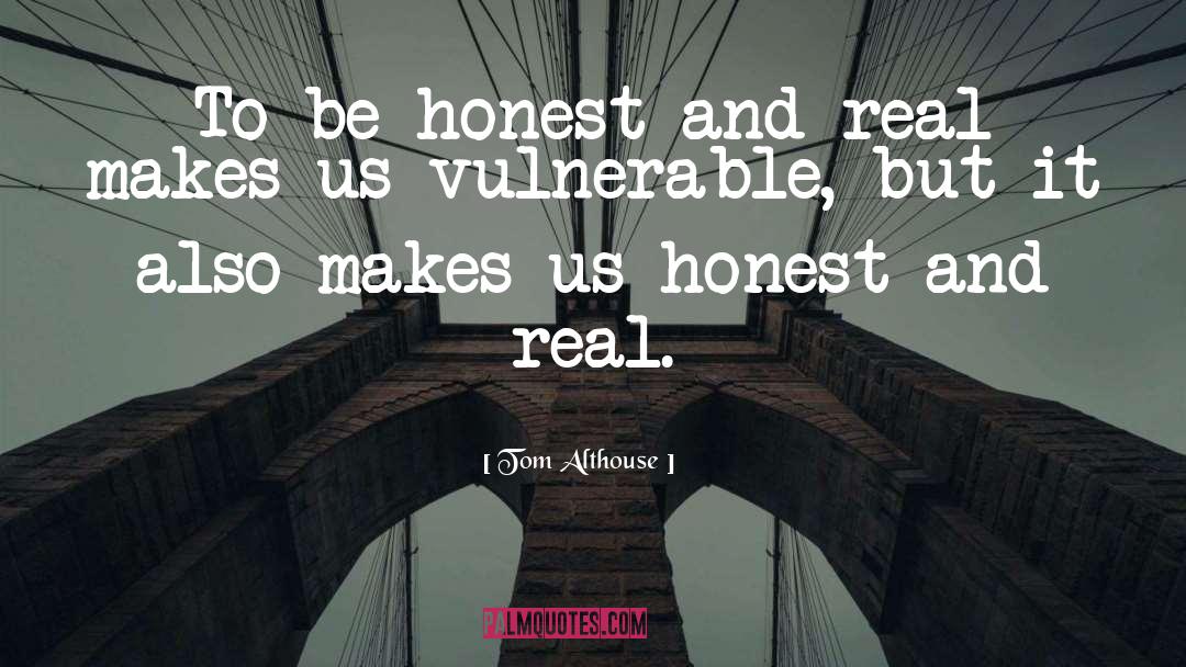 Tom Althouse Quotes: To be honest and real