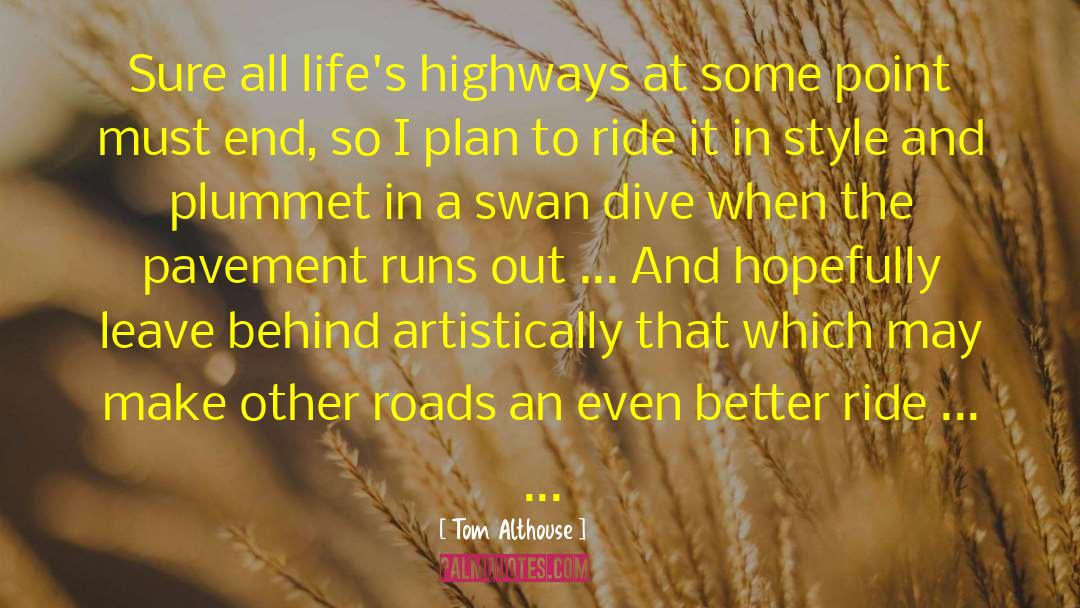 Tom Althouse Quotes: Sure all life's highways at