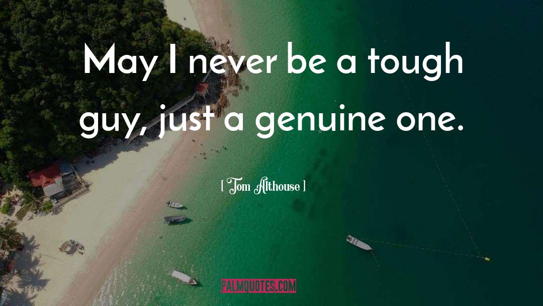 Tom Althouse Quotes: May I never be a