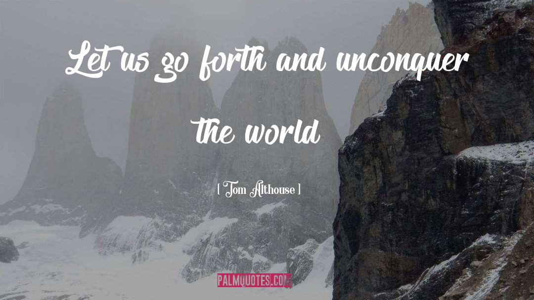Tom Althouse Quotes: Let us go forth and