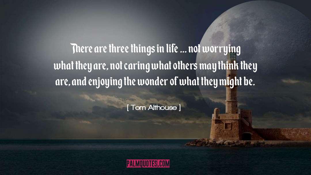 Tom Althouse Quotes: There are three things in