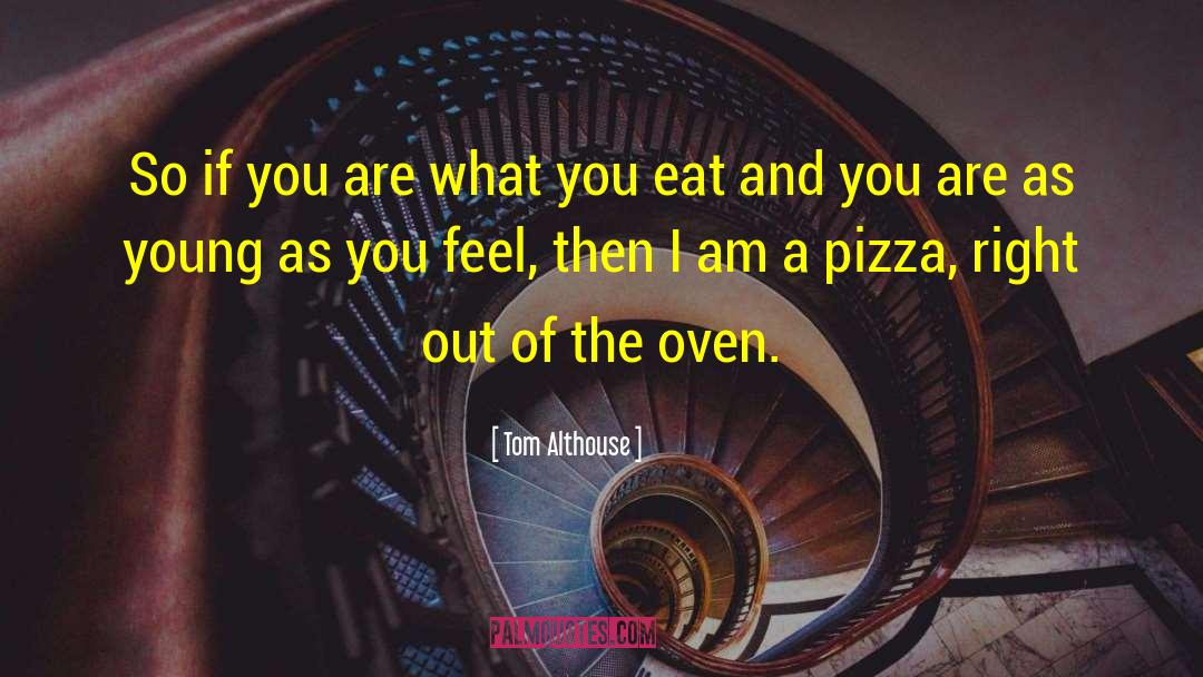 Tom Althouse Quotes: So if you are what