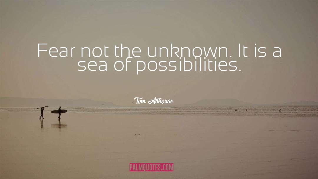 Tom Althouse Quotes: Fear not the unknown. It