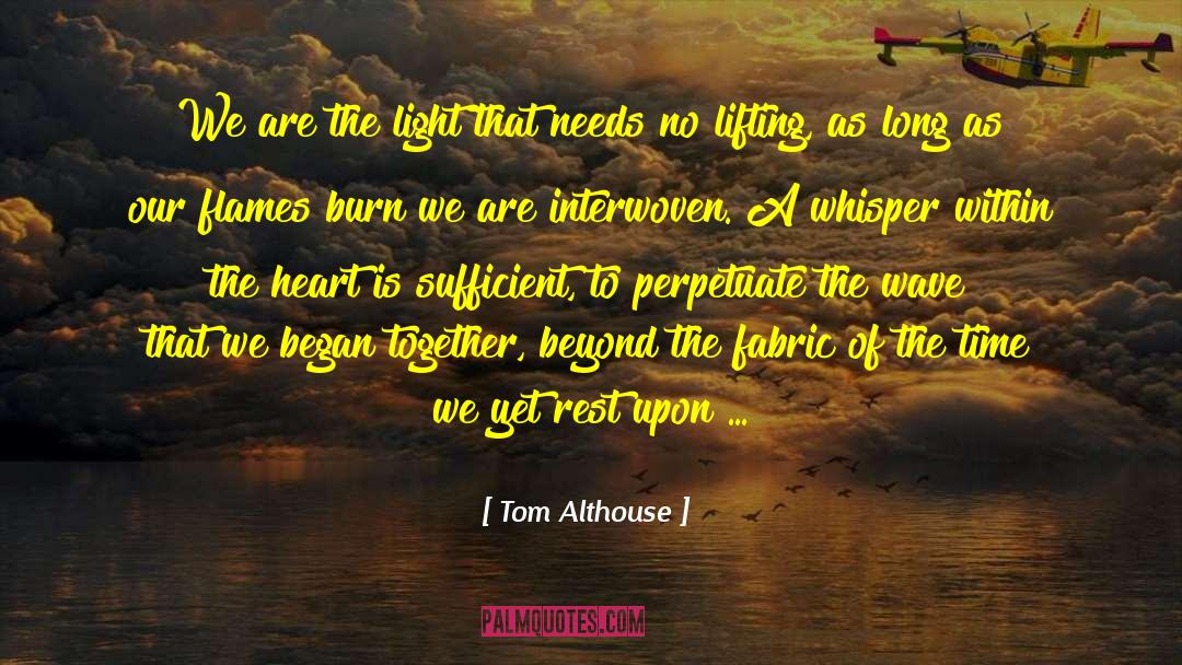 Tom Althouse Quotes: We are the light that