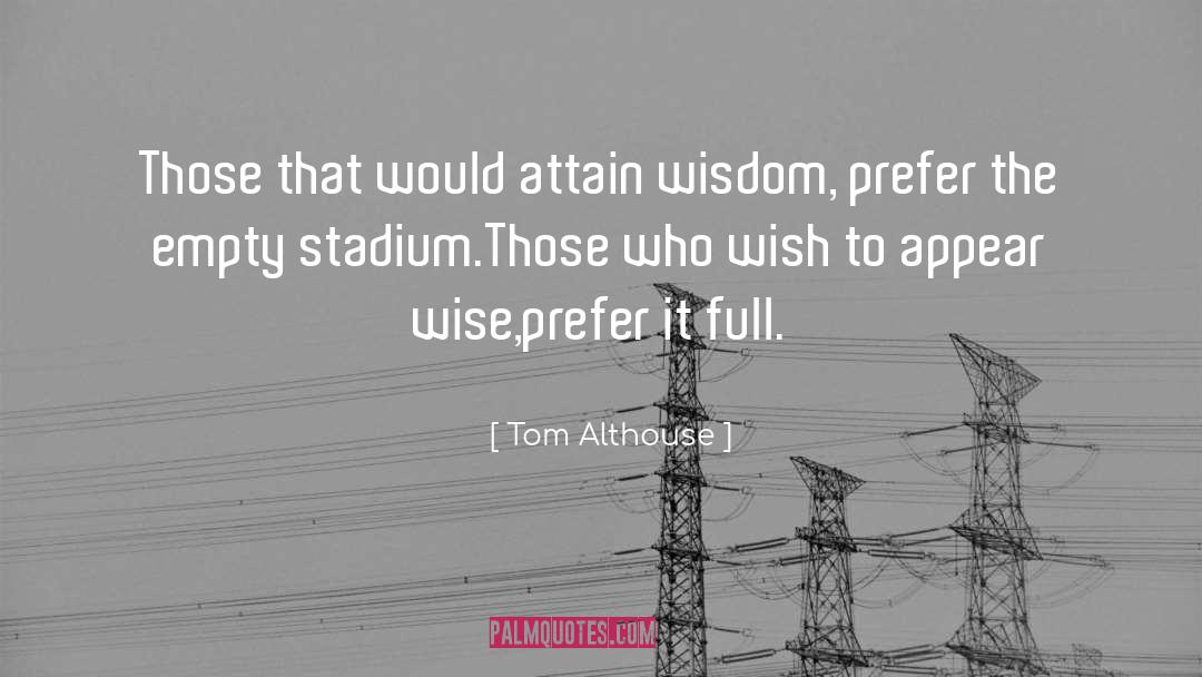 Tom Althouse Quotes: Those that would attain wisdom,