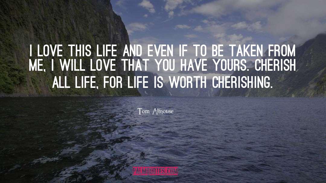 Tom Althouse Quotes: I love this life and