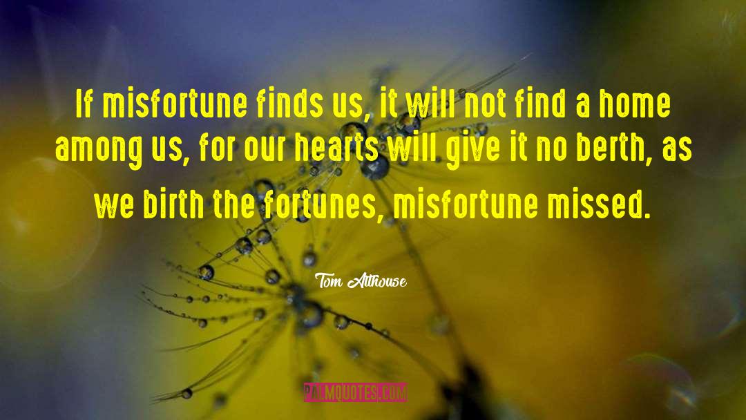 Tom Althouse Quotes: If misfortune finds us, it