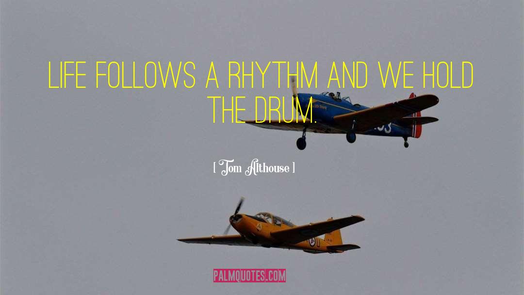 Tom Althouse Quotes: Life follows a rhythm and