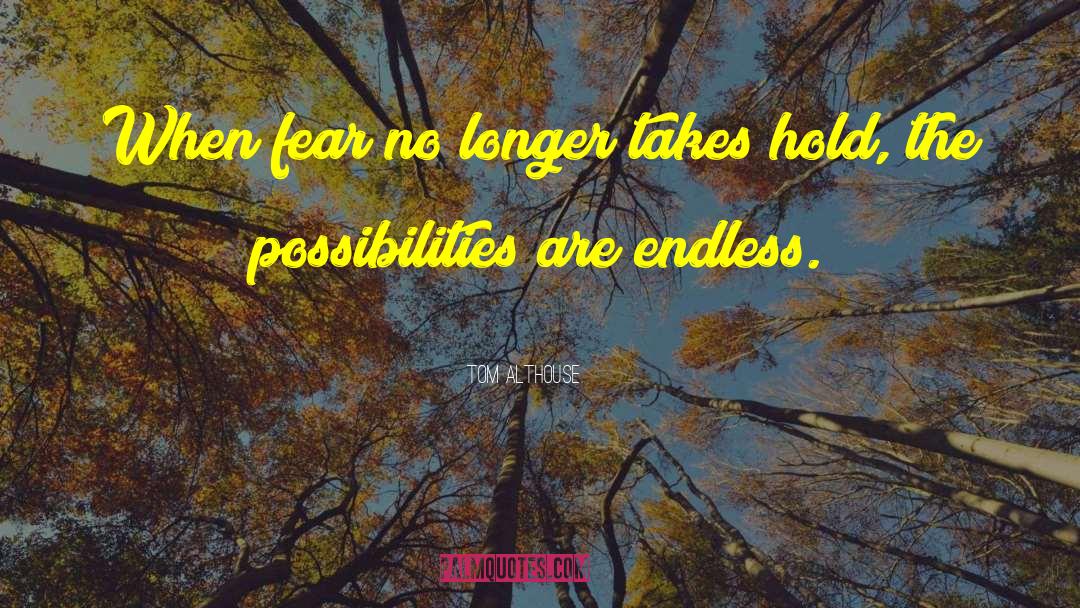 Tom Althouse Quotes: When fear no longer takes