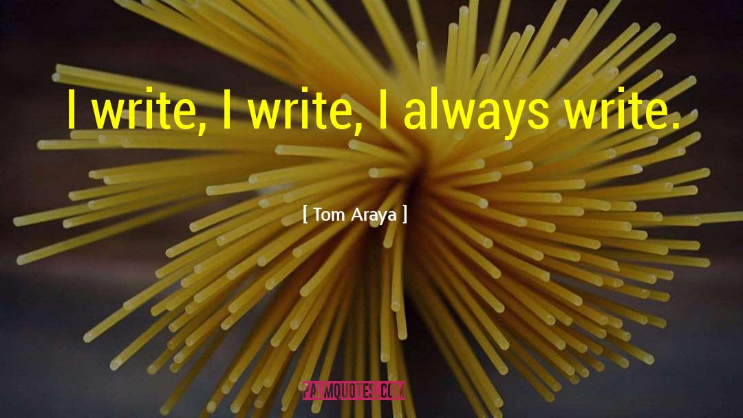 Tom Araya Quotes: I write, I write, I