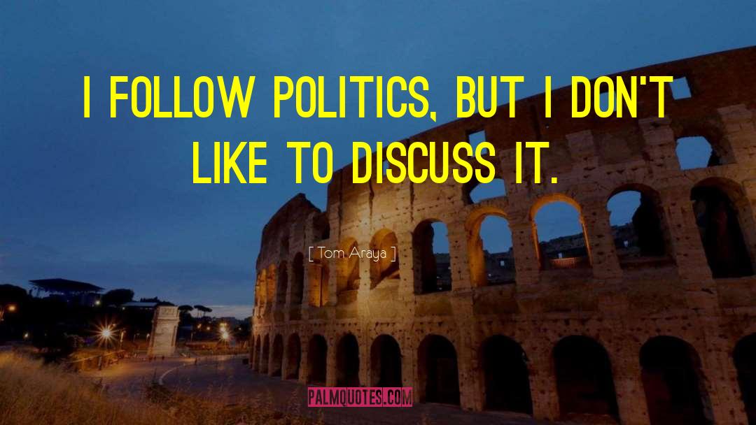 Tom Araya Quotes: I follow politics, but I