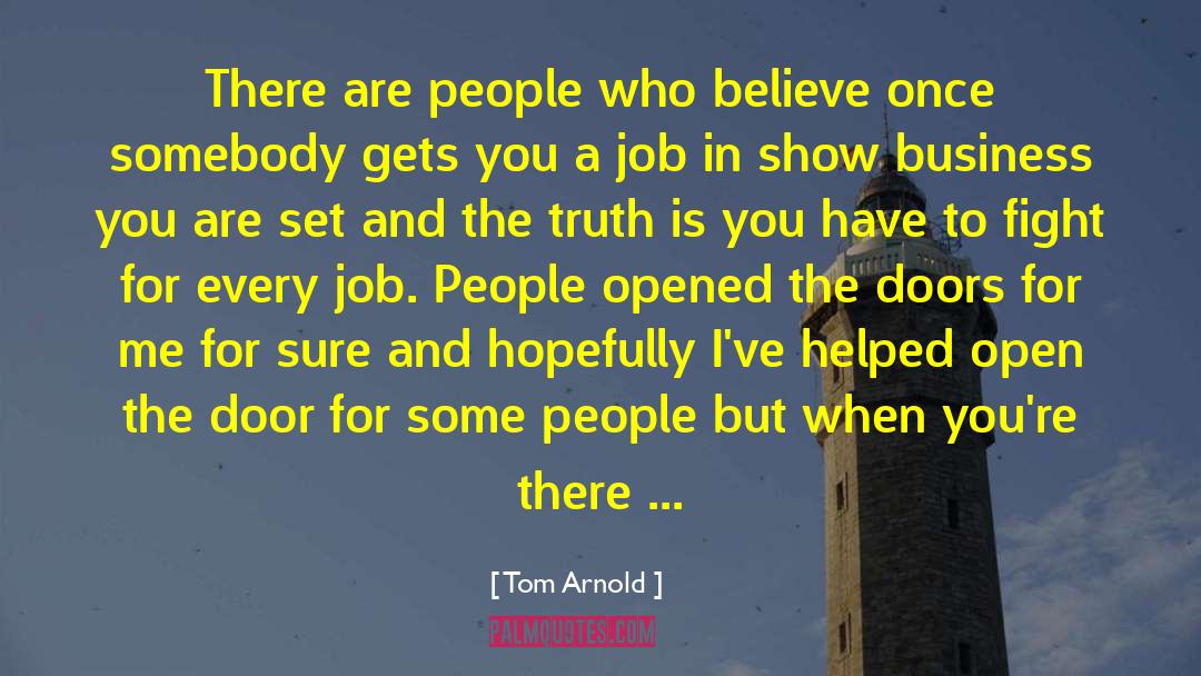 Tom Arnold Quotes: There are people who believe
