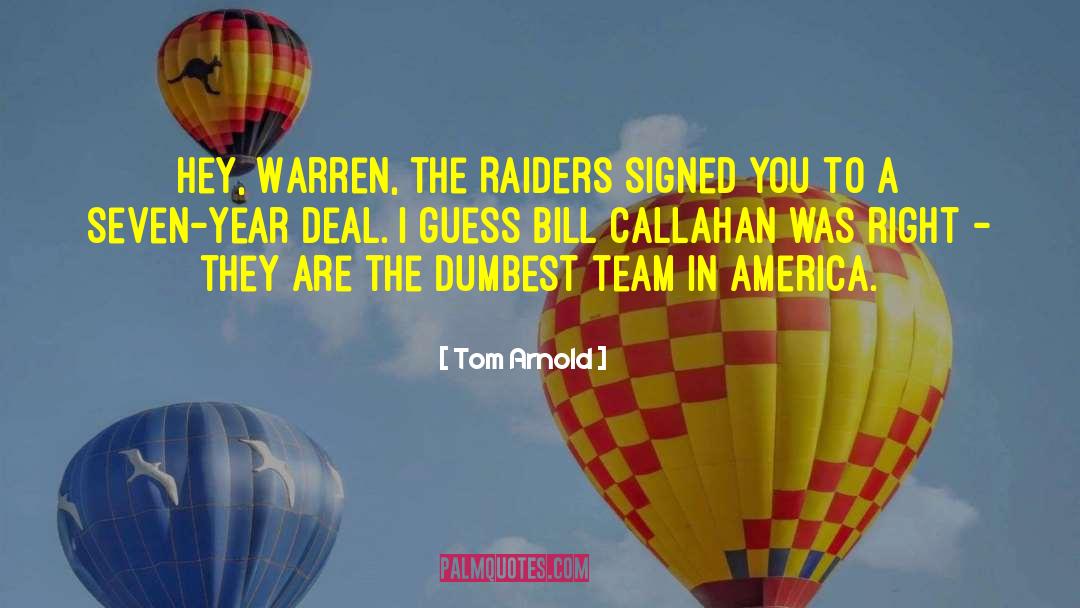 Tom Arnold Quotes: Hey, Warren, the Raiders signed