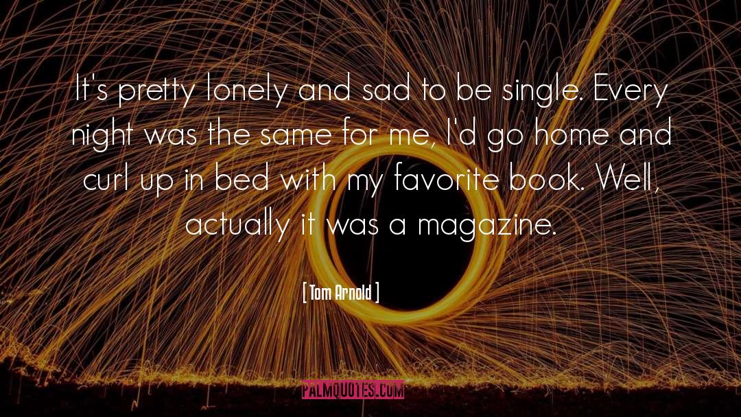 Tom Arnold Quotes: It's pretty lonely and sad