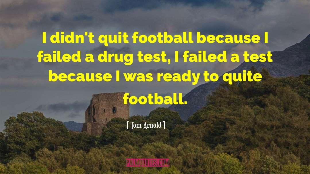 Tom Arnold Quotes: I didn't quit football because
