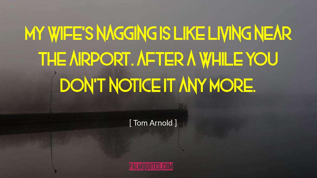 Tom Arnold Quotes: My wife's nagging is like