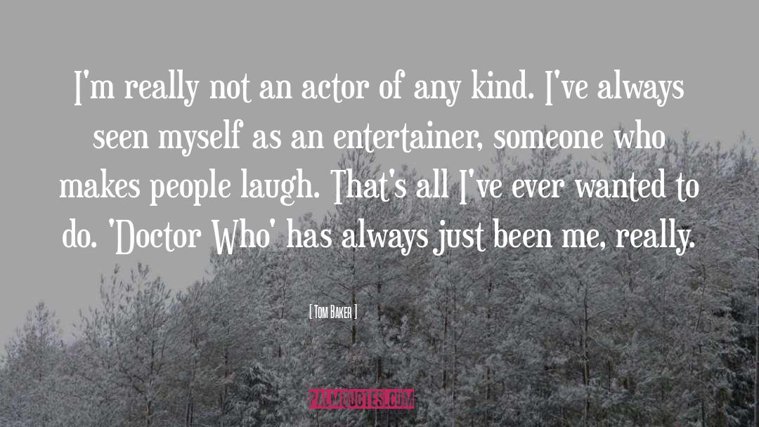 Tom Baker Quotes: I'm really not an actor