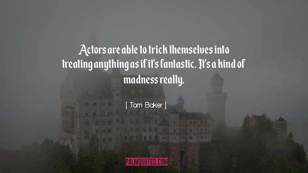 Tom Baker Quotes: Actors are able to trick