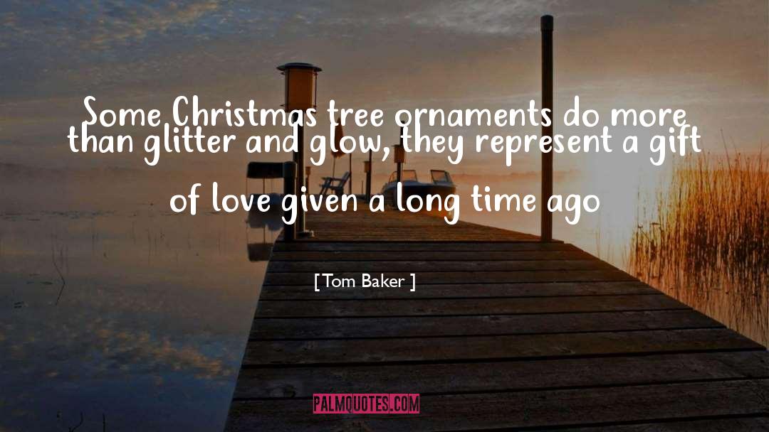 Tom Baker Quotes: Some Christmas tree ornaments do