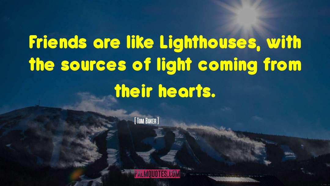 Tom Baker Quotes: Friends are like Lighthouses, with