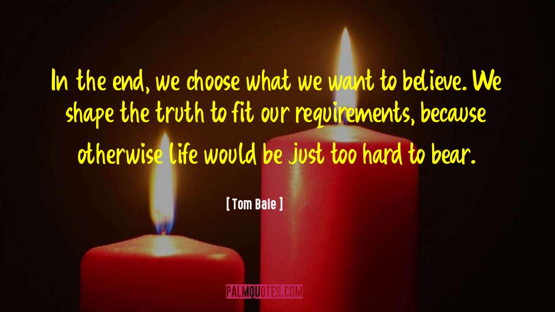 Tom Bale Quotes: In the end, we choose