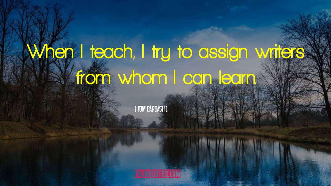 Tom Barbash Quotes: When I teach, I try