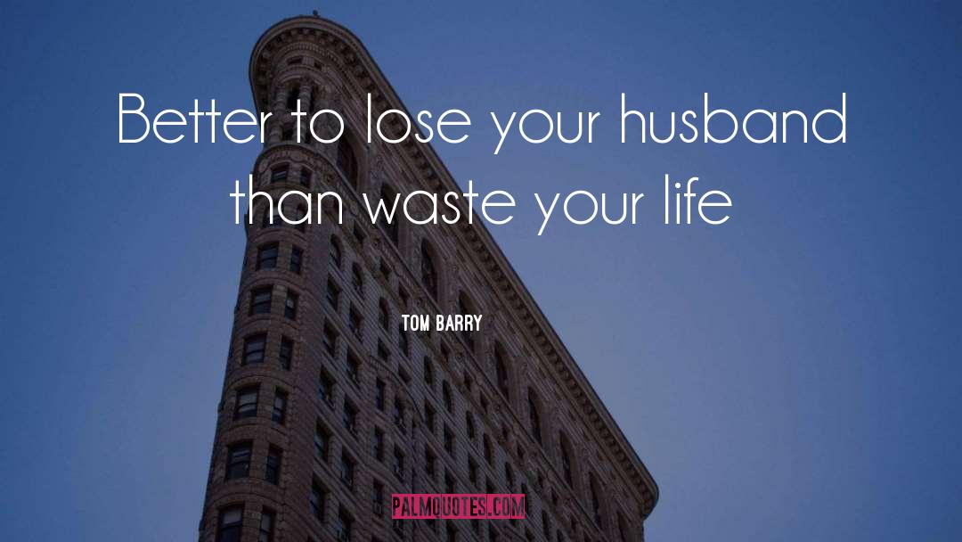 Tom Barry Quotes: Better to lose your husband