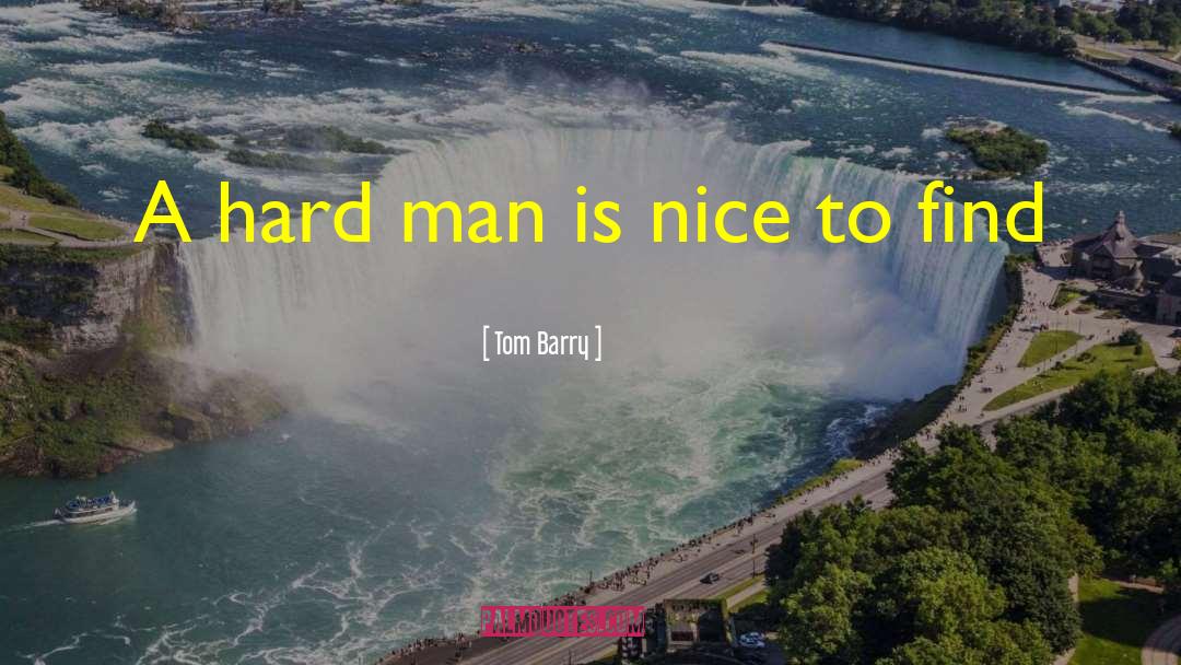 Tom Barry Quotes: A hard man is nice
