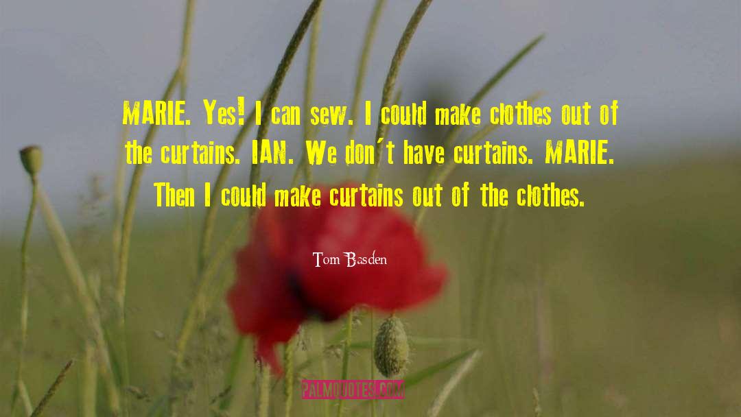 Tom Basden Quotes: MARIE. Yes! I can sew.