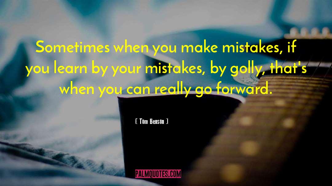 Tom Benson Quotes: Sometimes when you make mistakes,