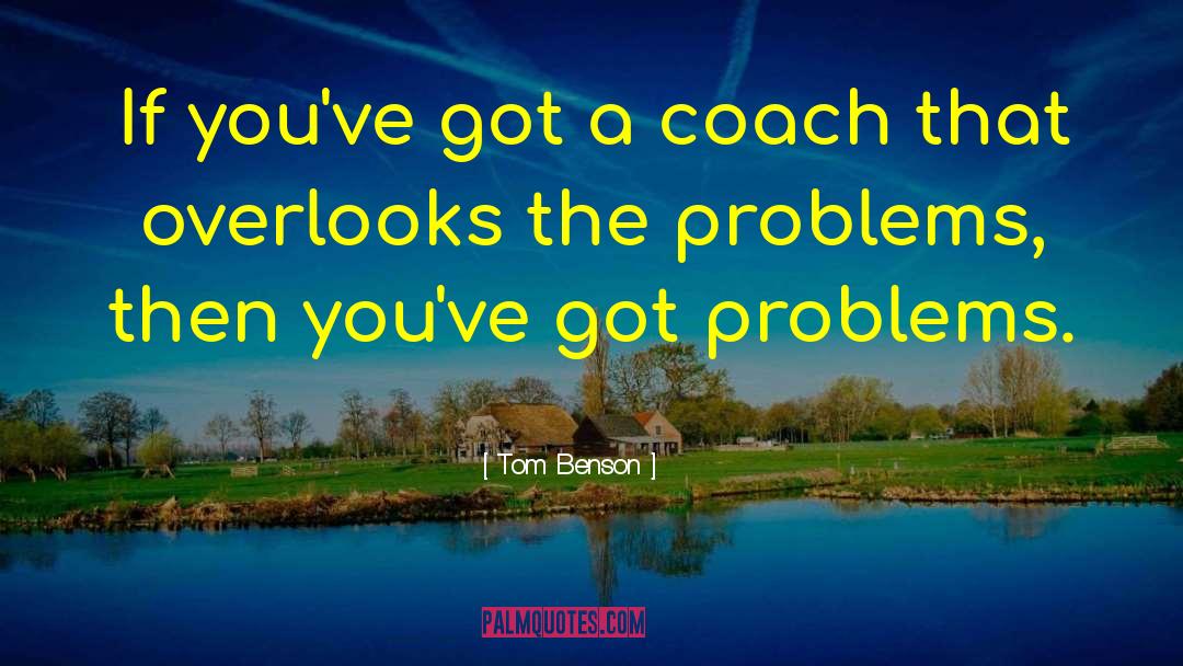 Tom Benson Quotes: If you've got a coach