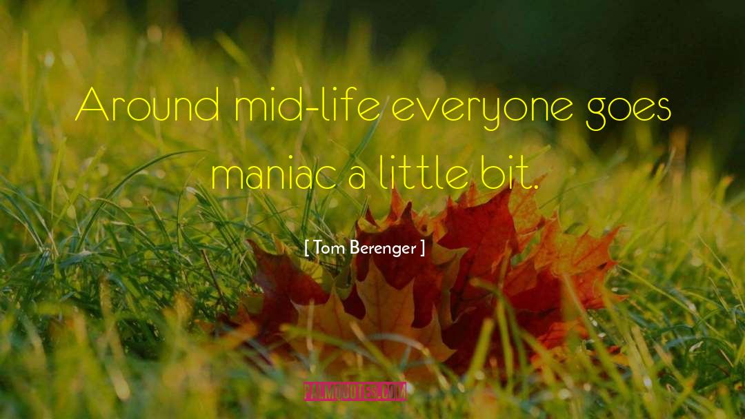 Tom Berenger Quotes: Around mid-life everyone goes maniac