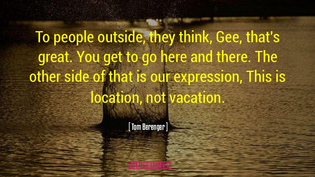 Tom Berenger Quotes: To people outside, they think,