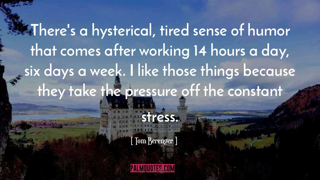 Tom Berenger Quotes: There's a hysterical, tired sense