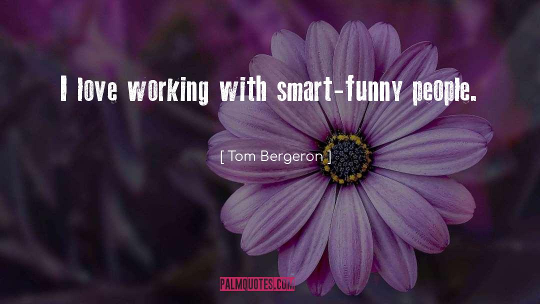 Tom Bergeron Quotes: I love working with smart-funny