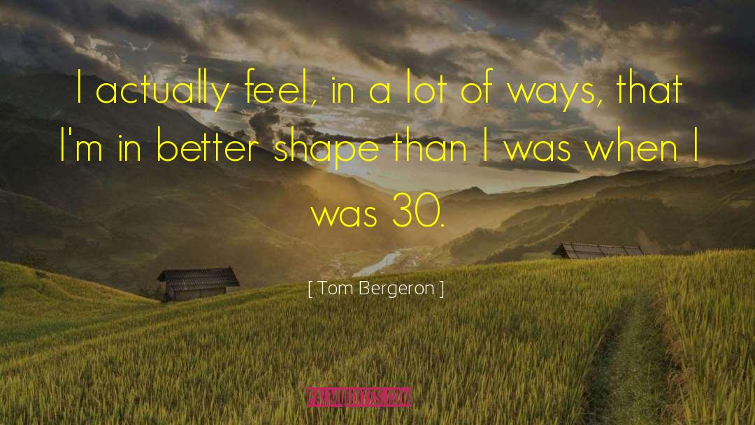 Tom Bergeron Quotes: I actually feel, in a